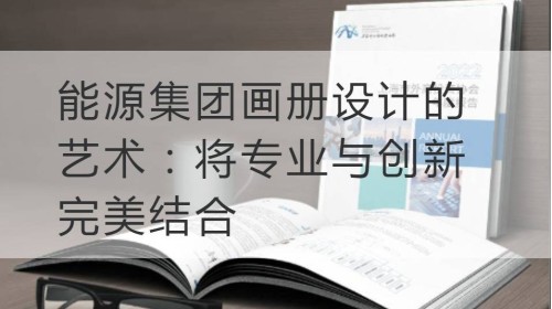 嘉定区能源集团画册设计的艺术：将专业与创新完美结合